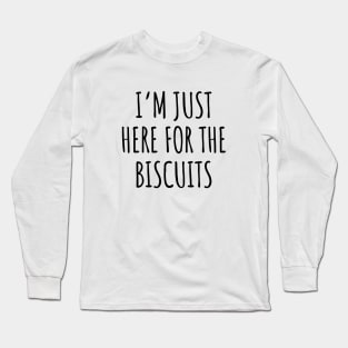 I'm just here for the biscuits Long Sleeve T-Shirt